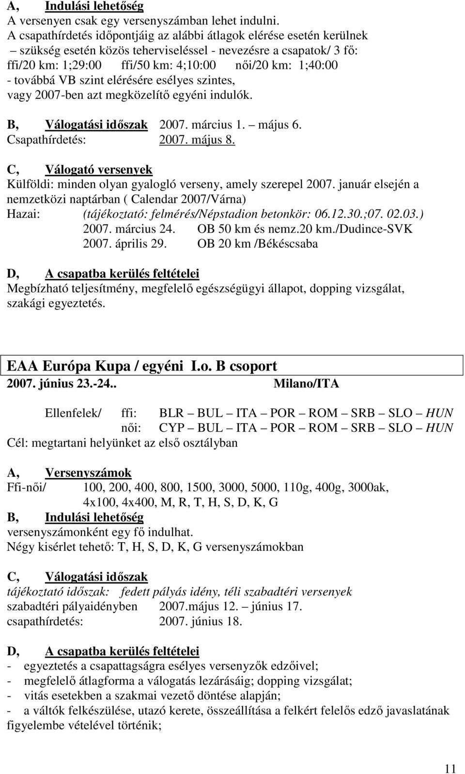 továbbá VB szint elérésére esélyes szintes, vagy 2007-ben azt megközelítő egyéni indulók. B, Válogatási időszak 2007. március 1. május 6. Csapathírdetés: 2007. május 8.