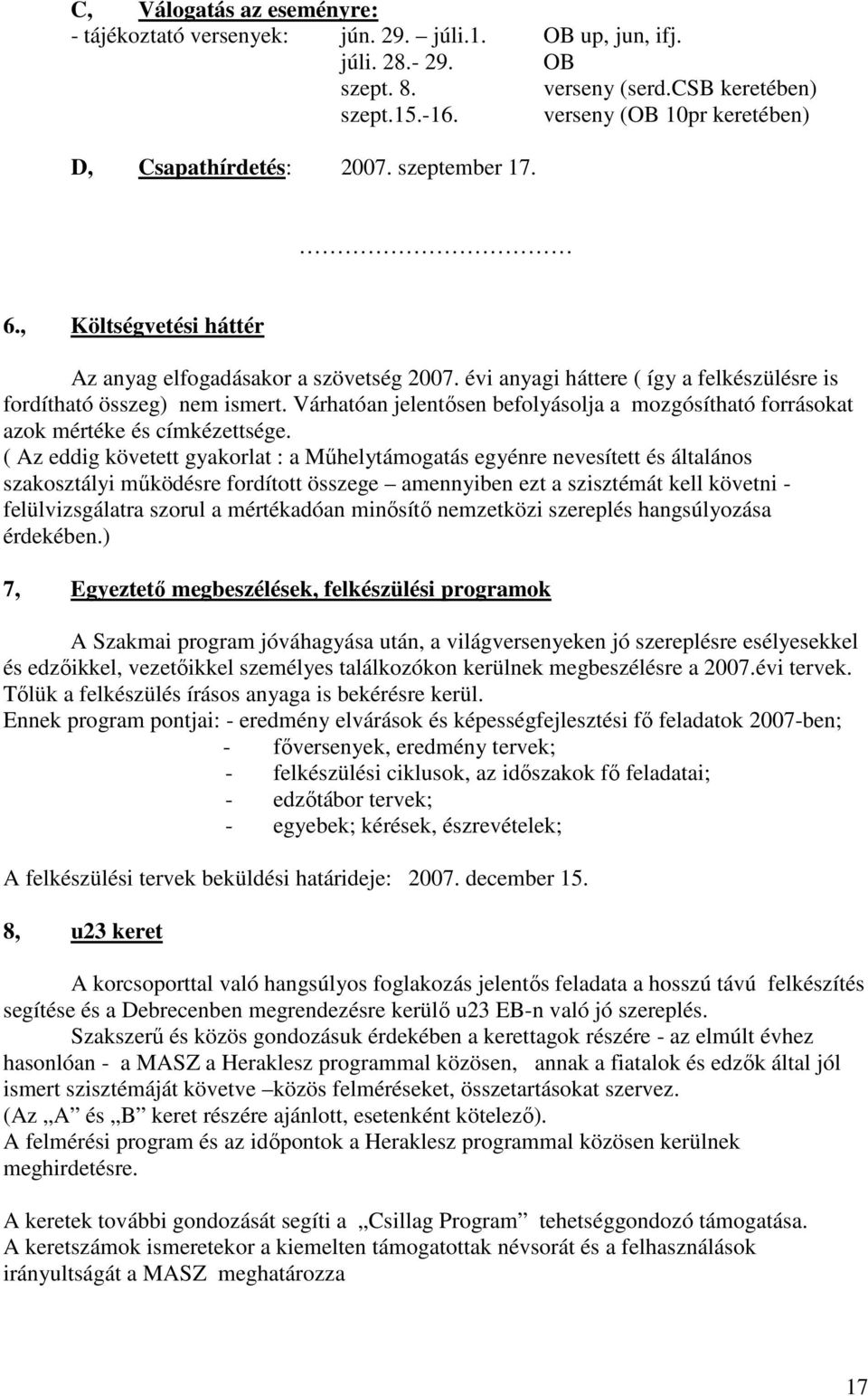 évi anyagi háttere ( így a felkészülésre is fordítható összeg) nem ismert. Várhatóan jelentősen befolyásolja a mozgósítható forrásokat azok mértéke és címkézettsége.