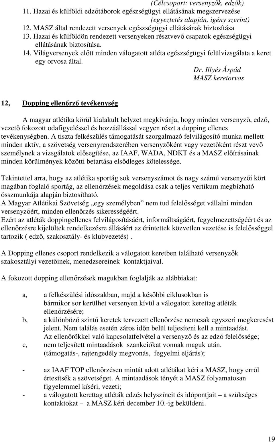 Világversenyek előtt minden válogatott atléta egészségügyi felülvizsgálata a keret egy orvosa által. Dr.