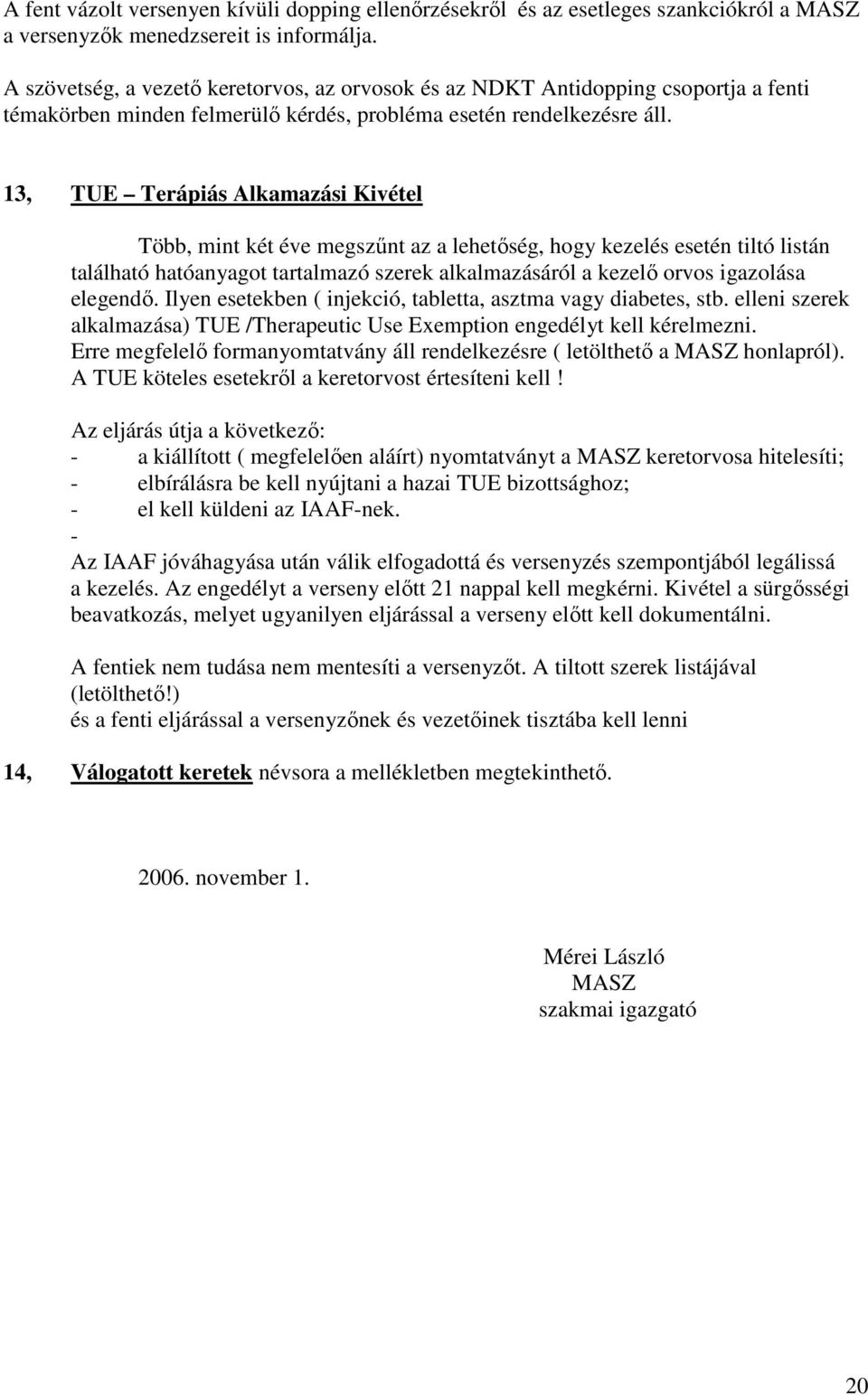 13, TUE Terápiás Alkamazási Kivétel Több, mint két éve megszűnt az a lehetőség, hogy kezelés esetén tiltó listán található hatóanyagot tartalmazó szerek alkalmazásáról a kezelő orvos igazolása