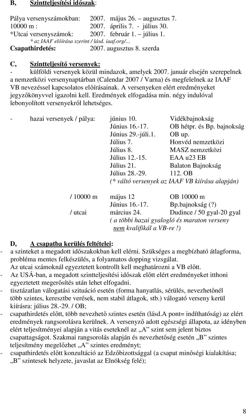 január elsején szerepelnek a nemzetközi versenynaptárban (Calendar 2007 / Varna) és megfelelnek az IAAF VB nevezéssel kapcsolatos előírásainak.