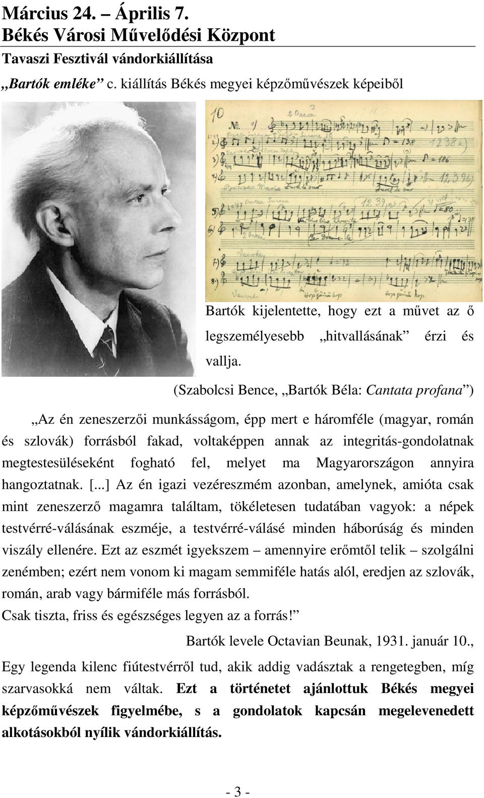 (Szabolcsi Bence, Bartók Béla: Cantata profana ) Az én zeneszerzői munkásságom, épp mert e háromféle (magyar, román és szlovák) forrásból fakad, voltaképpen annak az integritás-gondolatnak