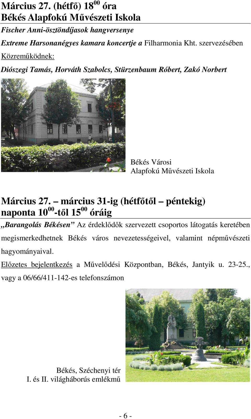 március 31-ig (hétfőtől péntekig) naponta 10 00 -től 15 00 óráig Barangolás Békésen Az érdeklődők szervezett csoportos látogatás keretében megismerkedhetnek Békés város