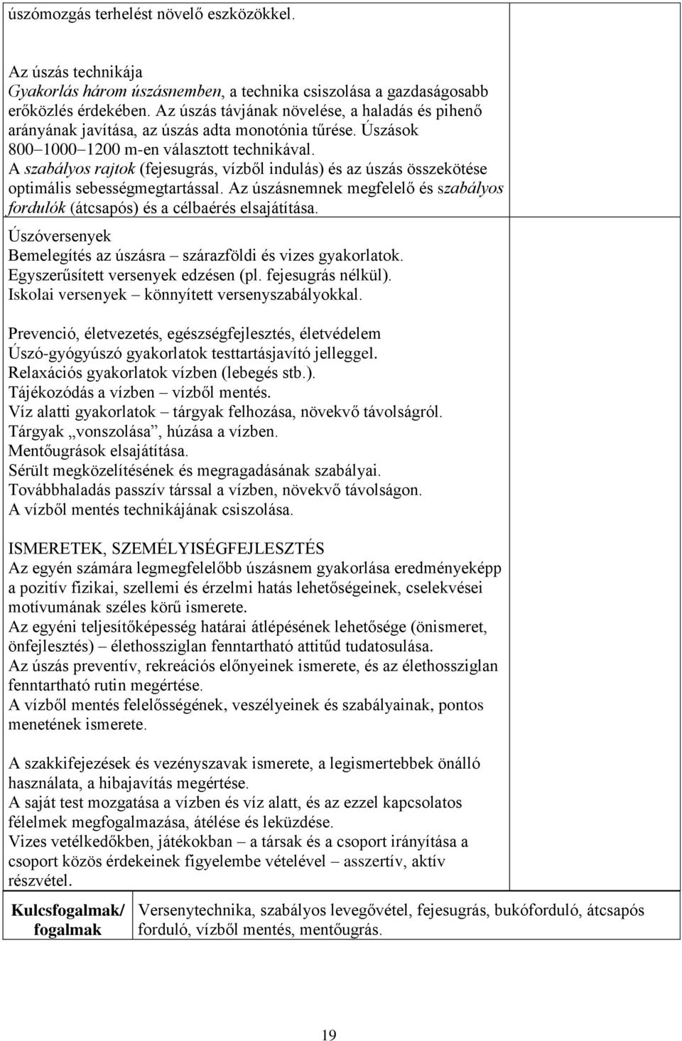 A szabályos rajtok (fejesugrás, vízből indulás) és az úszás összekötése optimális sebességmegtartással. Az úszásnemnek megfelelő és szabályos fordulók (átcsapós) és a célbaérés elsajátítása.