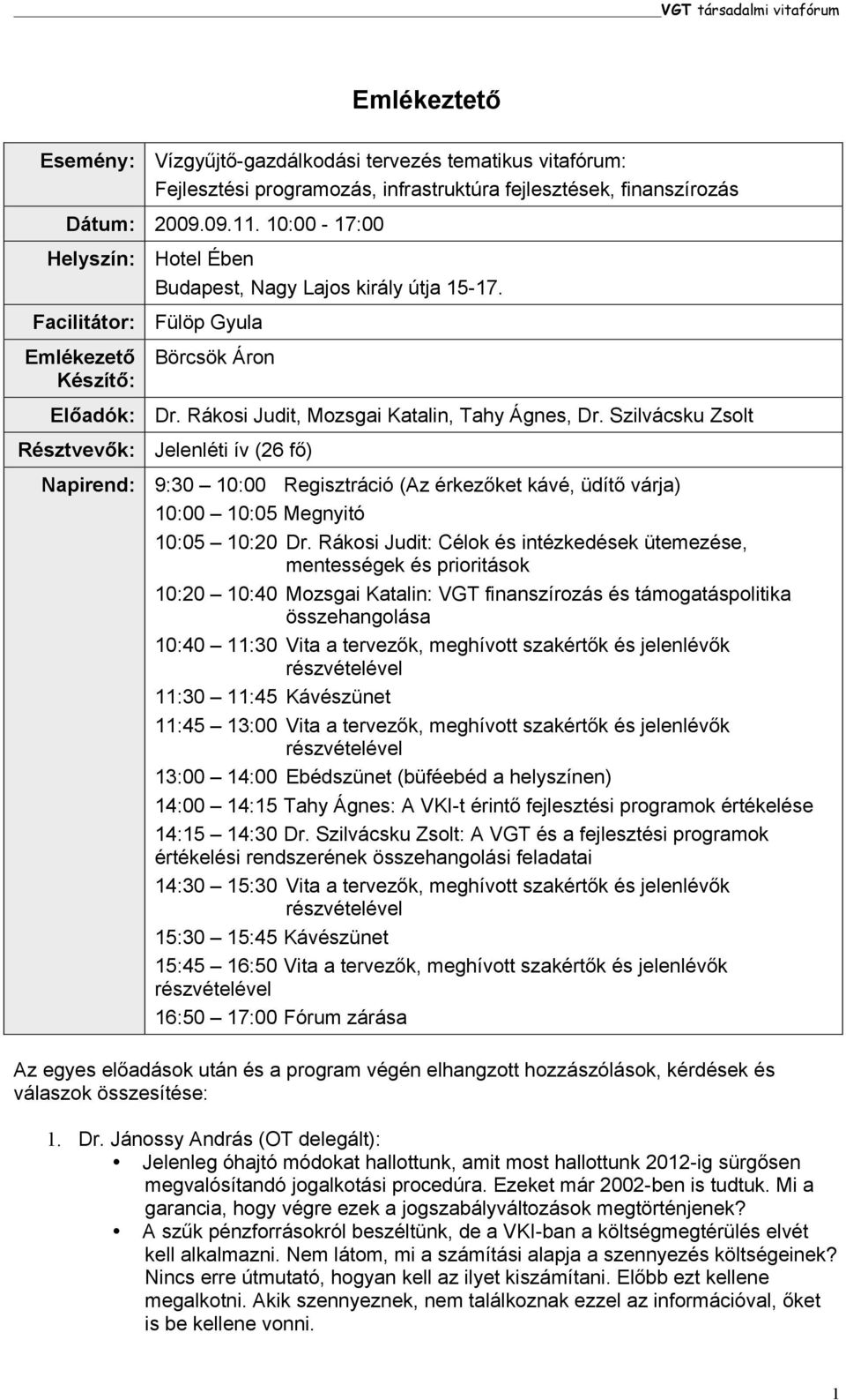 Szilvácsku Zsolt Résztvevők: Jelenléti ív (26 fő) Napirend: 9:30 10:00 Regisztráció (Az érkezőket kávé, üdítő várja) 10:00 10:05 Megnyitó 10:05 10:20 Dr.