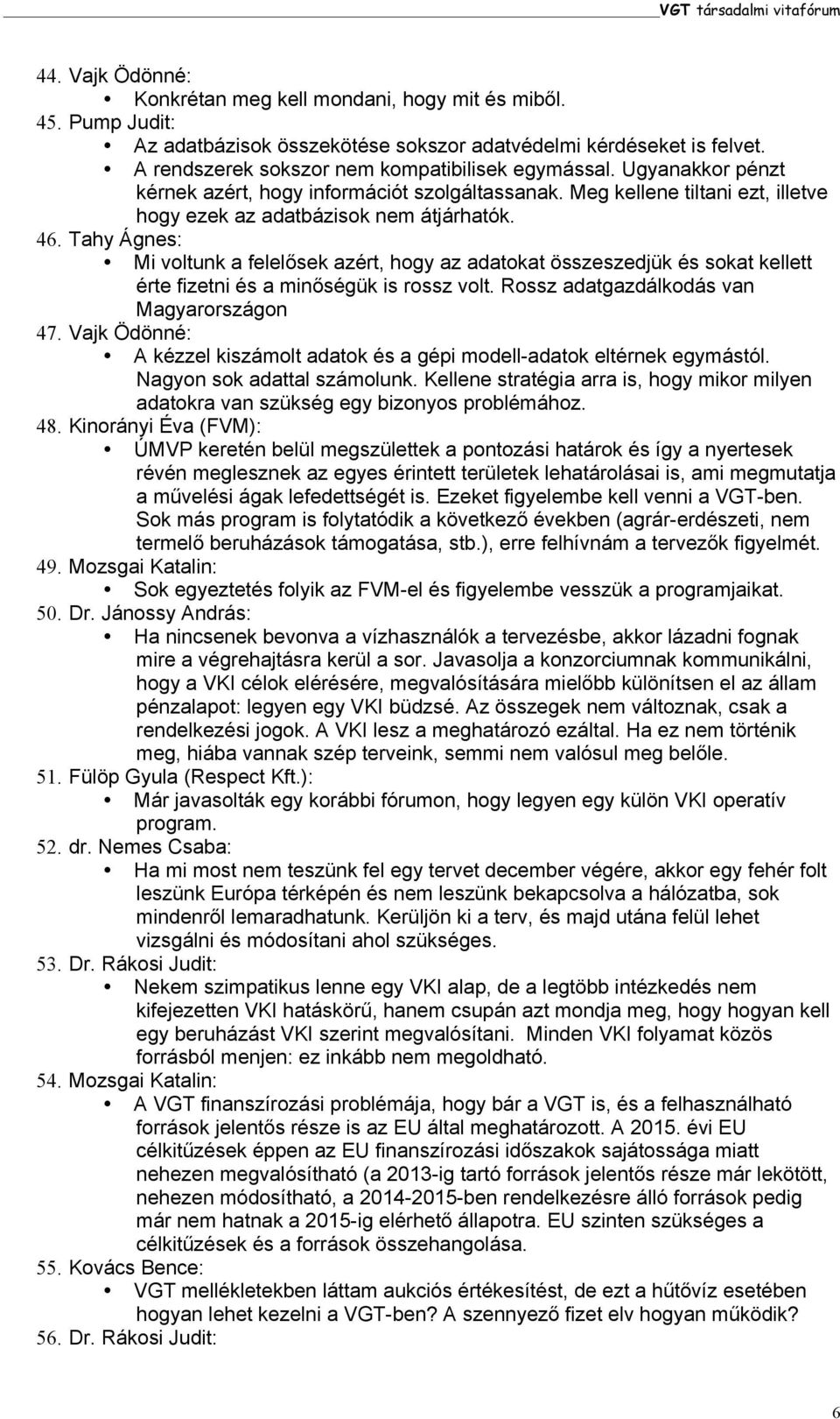 Tahy Ágnes: Mi voltunk a felelősek azért, hogy az adatokat összeszedjük és sokat kellett érte fizetni és a minőségük is rossz volt. Rossz adatgazdálkodás van Magyarországon 47.