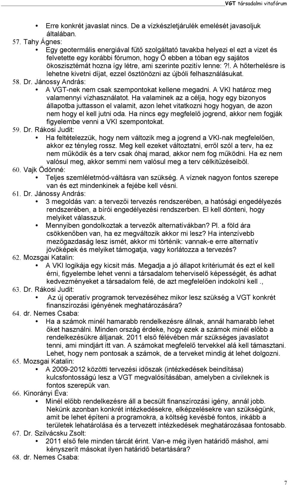 pozitív lenne:?!. A hőterhelésre is lehetne kivetni díjat, ezzel ösztönözni az újbóli felhasználásukat. 58. Dr. Jánossy András: A VGT-nek nem csak szempontokat kellene megadni.