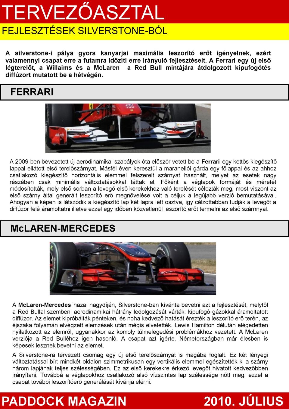 FERRARI A 2009-ben bevezetett új aerodinamikai szabályok óta először vetett be a Ferrari egy kettős kiegészítő lappal ellátott első terelőszárnyat.