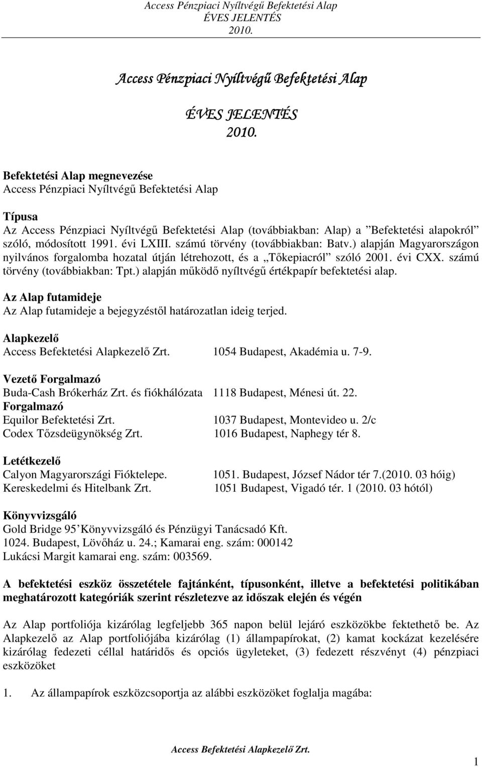 számú törvény (továbbiakban: Tpt.) alapján működő nyíltvégű értékpapír befektetési alap. Az Alap futamideje Az Alap futamideje a bejegyzéstől határozatlan ideig terjed.