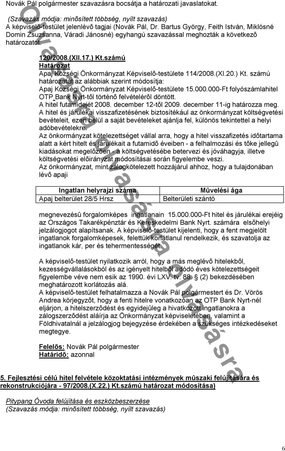 számú Apaj Községi Önkormányzat Képviselõ-testülete 114/2008.(XI.20.) Kt. számú határozatát az alábbiak szerint módosítja: Apaj Községi Önkormányzat Képviselõ-testülete 15.000.