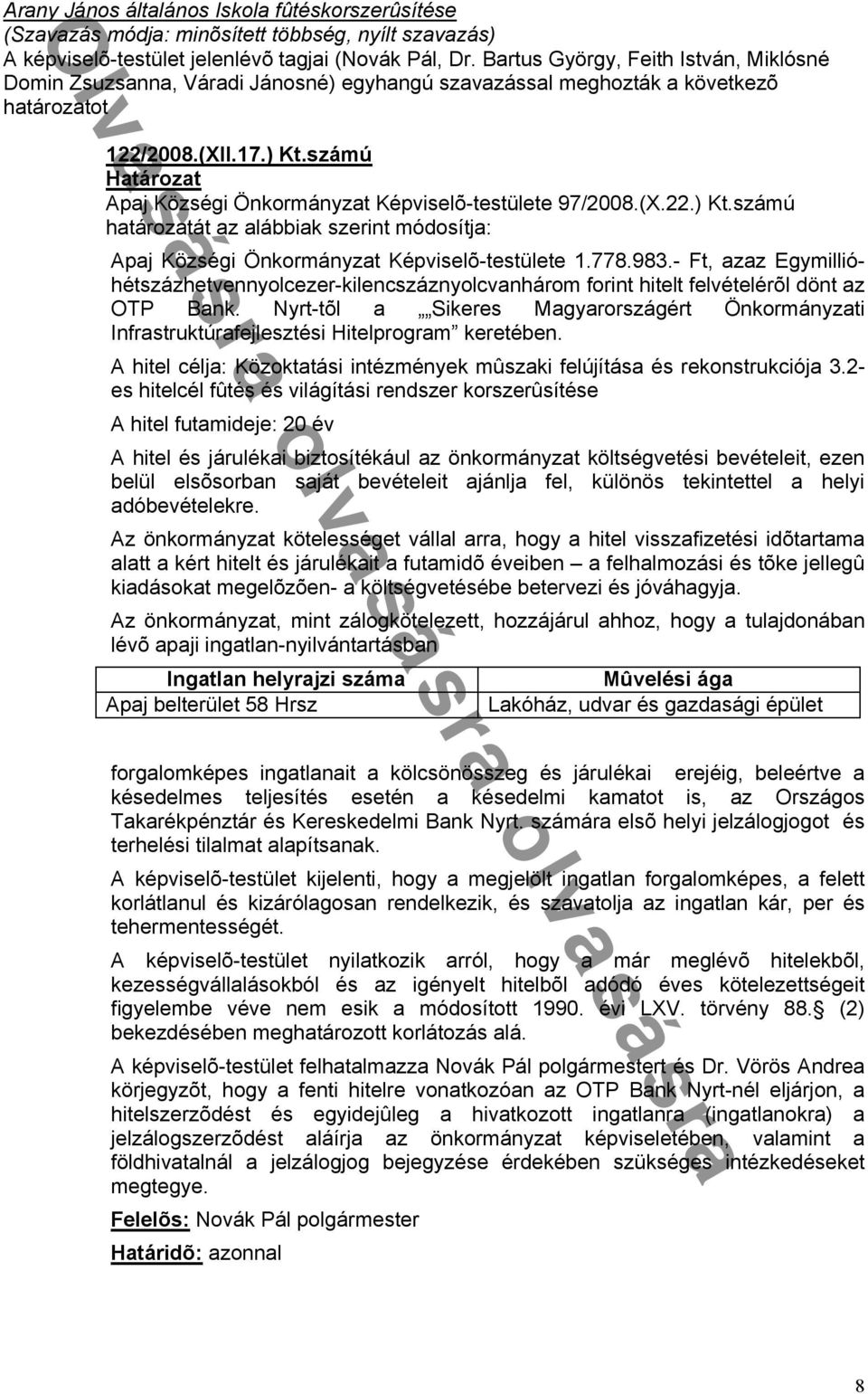 számú Apaj Községi Önkormányzat Képviselõ-testülete 97/2008.(X.22.) Kt.számú határozatát az alábbiak szerint módosítja: Apaj Községi Önkormányzat Képviselõ-testülete 1.778.983.