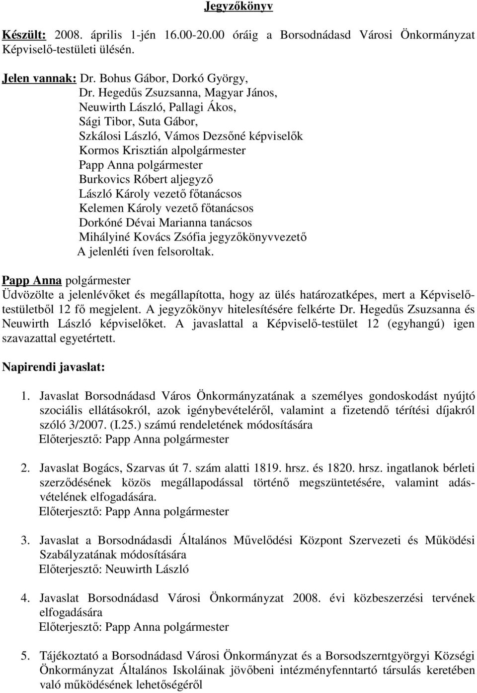 Károly vezető főtanácsos Kelemen Károly vezető főtanácsos Dorkóné Dévai Marianna tanácsos Mihályiné Kovács Zsófia jegyzőkönyvvezető A jelenléti íven felsoroltak.