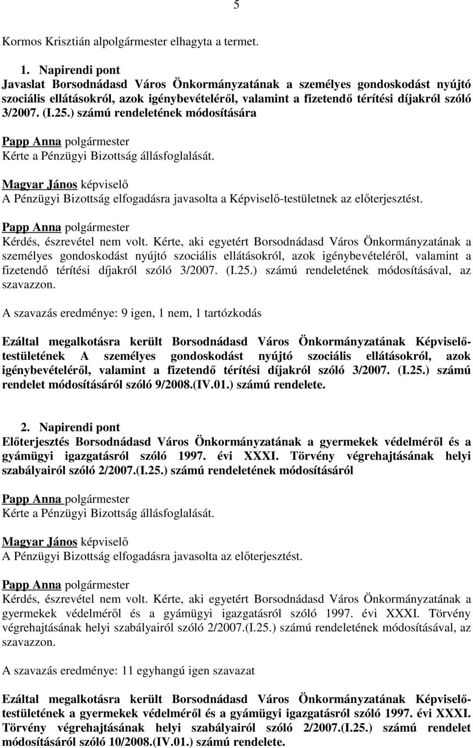 ) számú rendeletének módosítására Kérte a Pénzügyi Bizottság állásfoglalását. A Pénzügyi Bizottság elfogadásra javasolta a Képviselő-testületnek az előterjesztést. Kérdés, észrevétel nem volt.