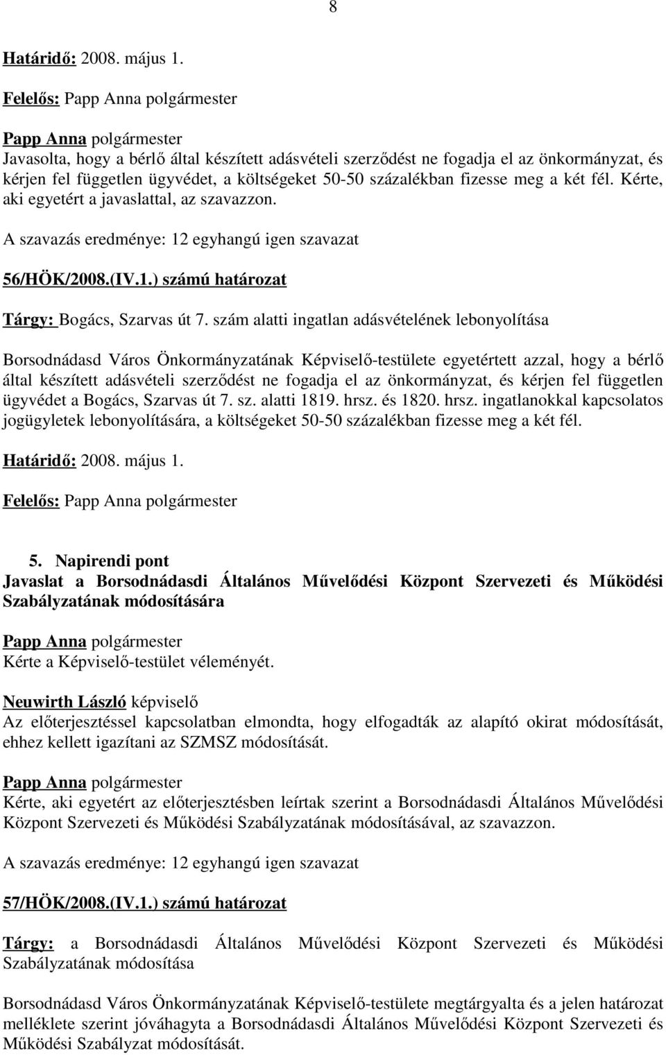 Kérte, aki egyetért a javaslattal, az szavazzon. 56/HÖK/2008.(IV.1.) számú határozat Tárgy: Bogács, Szarvas út 7.