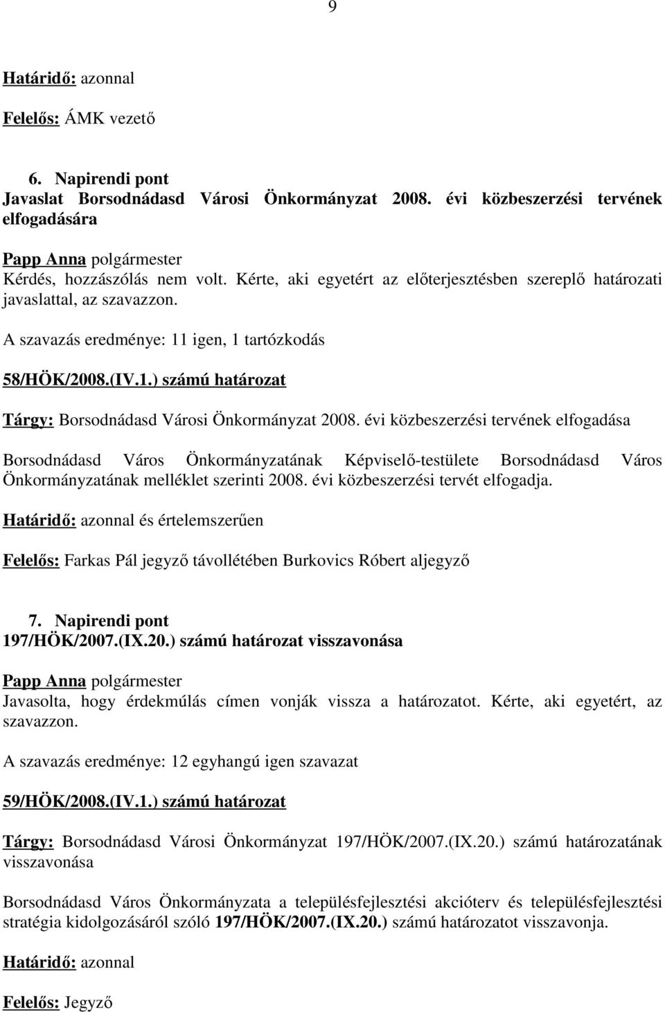 évi közbeszerzési tervének elfogadása Borsodnádasd Város Önkormányzatának Képviselő-testülete Borsodnádasd Város Önkormányzatának melléklet szerinti 2008. évi közbeszerzési tervét elfogadja.