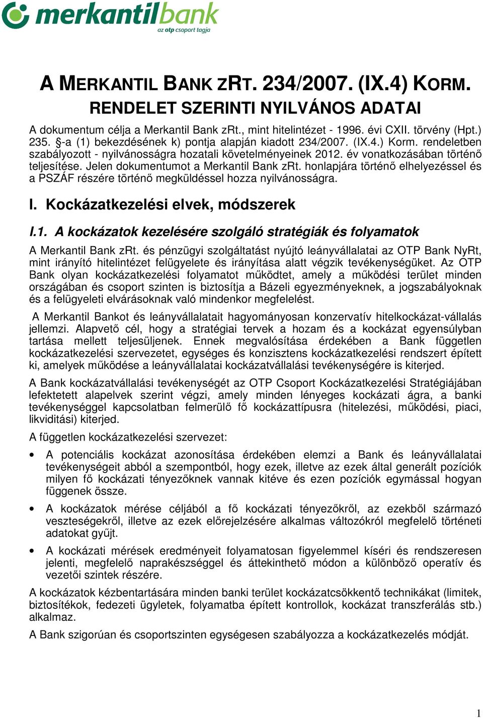 Jelen dokumentumot a Merkantil Bank zrt. honlapjára történő elhelyezéssel és a PSZÁF részére történő megküldéssel hozza nyilvánosságra. I. Kockázatkezelési elvek, módszerek I.1.