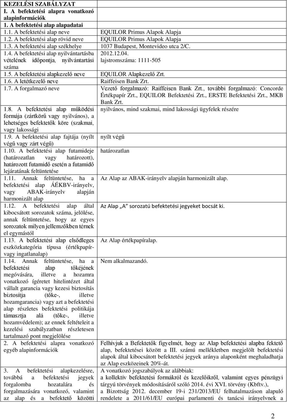 A befektetési alap nyilvántartásba vételének időpontja, nyilvántartási száma 2012.12.04. lajstromszáma: 1111-505 1.5. A befektetési alapkezelő neve EQUILOR Alapkezelő Zrt. 1.6.