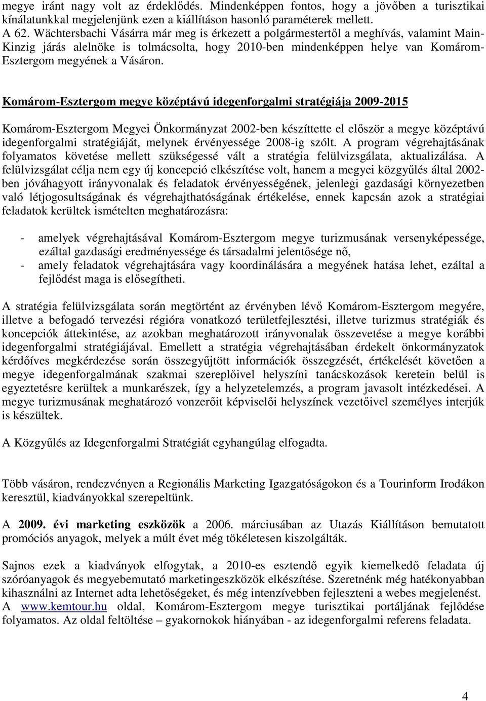 Komárom-Esztergom megye középtávú idegenforgalmi stratégiája 2009-2015 Komárom-Esztergom Megyei Önkormányzat 2002-ben készíttette el elıször a megye középtávú idegenforgalmi stratégiáját, melynek