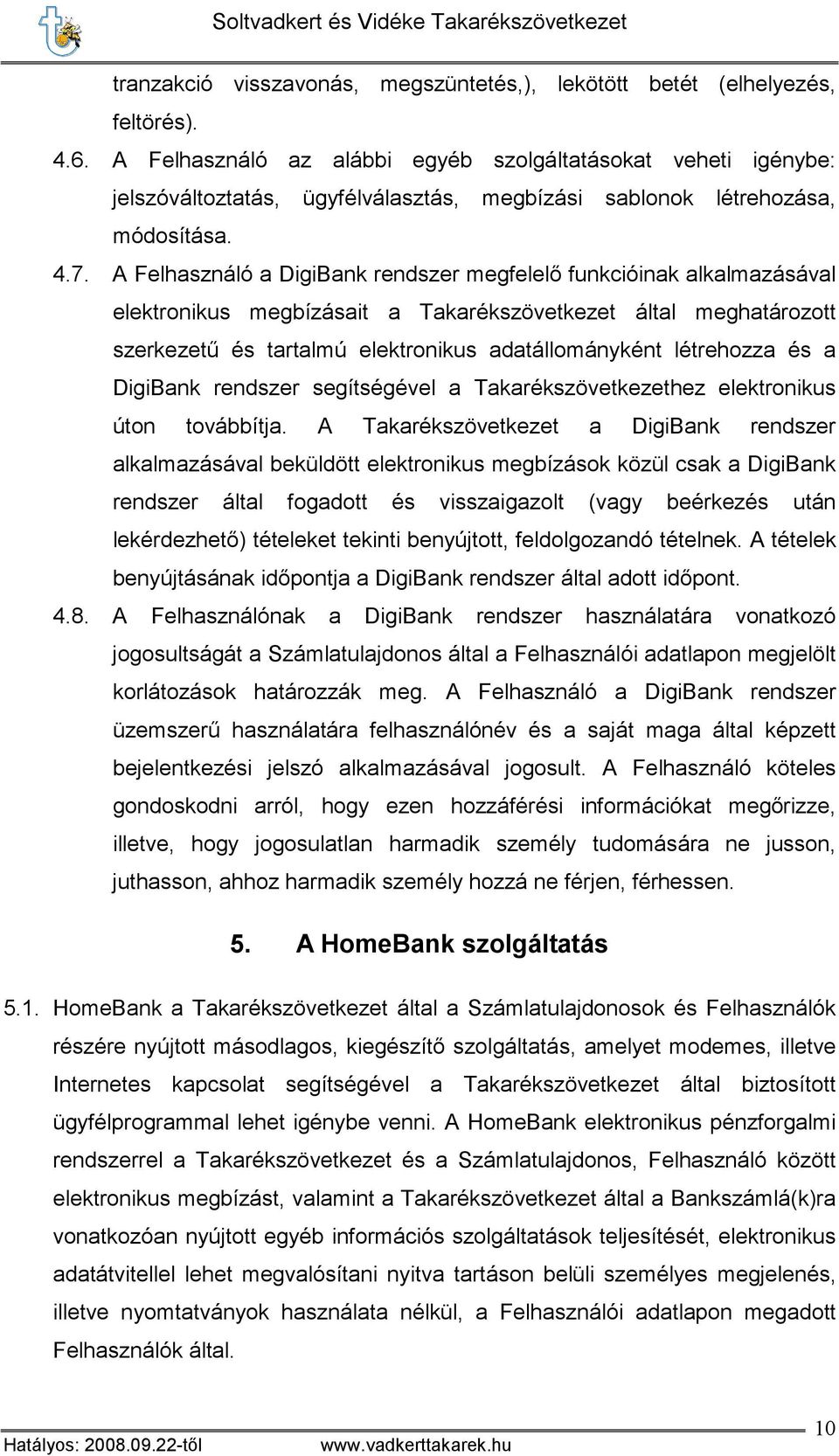 A Felhasználó a DigiBank rendszer megfelelı funkcióinak alkalmazásával elektronikus megbízásait a Takarékszövetkezet által meghatározott szerkezető és tartalmú elektronikus adatállományként