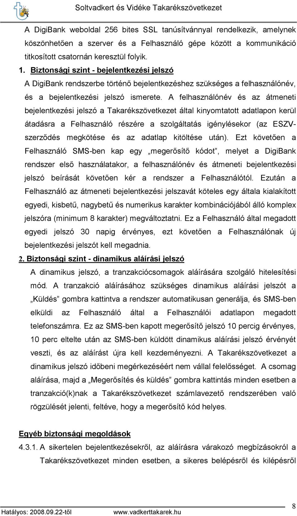 A felhasználónév és az átmeneti bejelentkezési jelszó a Takarékszövetkezet által kinyomtatott adatlapon kerül átadásra a Felhasználó részére a szolgáltatás igénylésekor (az ESZVszerzıdés megkötése és