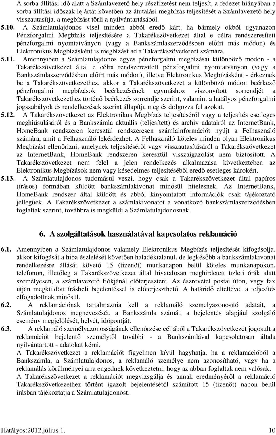 A Számlatulajdonos visel minden abból eredı kárt, ha bármely okból ugyanazon Pénzforgalmi Megbízás teljesítésére a Takarékszövetkezet által e célra rendszeresített pénzforgalmi nyomtatványon (vagy a