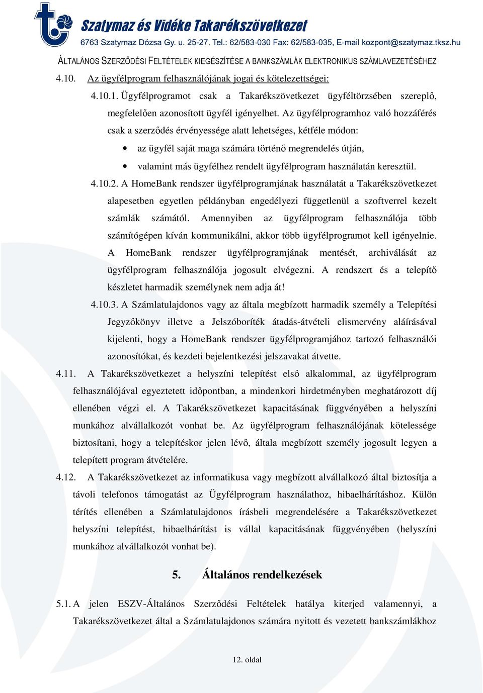 használatán keresztül. 4.10.2. A HomeBank rendszer ügyfélprogramjának használatát a Takarékszövetkezet alapesetben egyetlen példányban engedélyezi függetlenül a szoftverrel kezelt számlák számától.