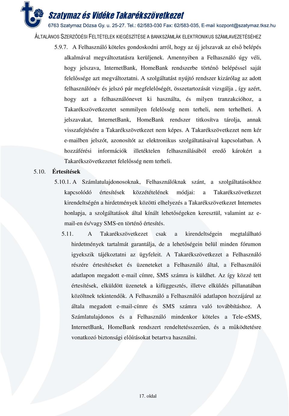 A szolgáltatást nyújtó rendszer kizárólag az adott felhasználónév és jelszó pár megfelelőségét, összetartozását vizsgálja, így azért, hogy azt a felhasználónevet ki használta, és milyen