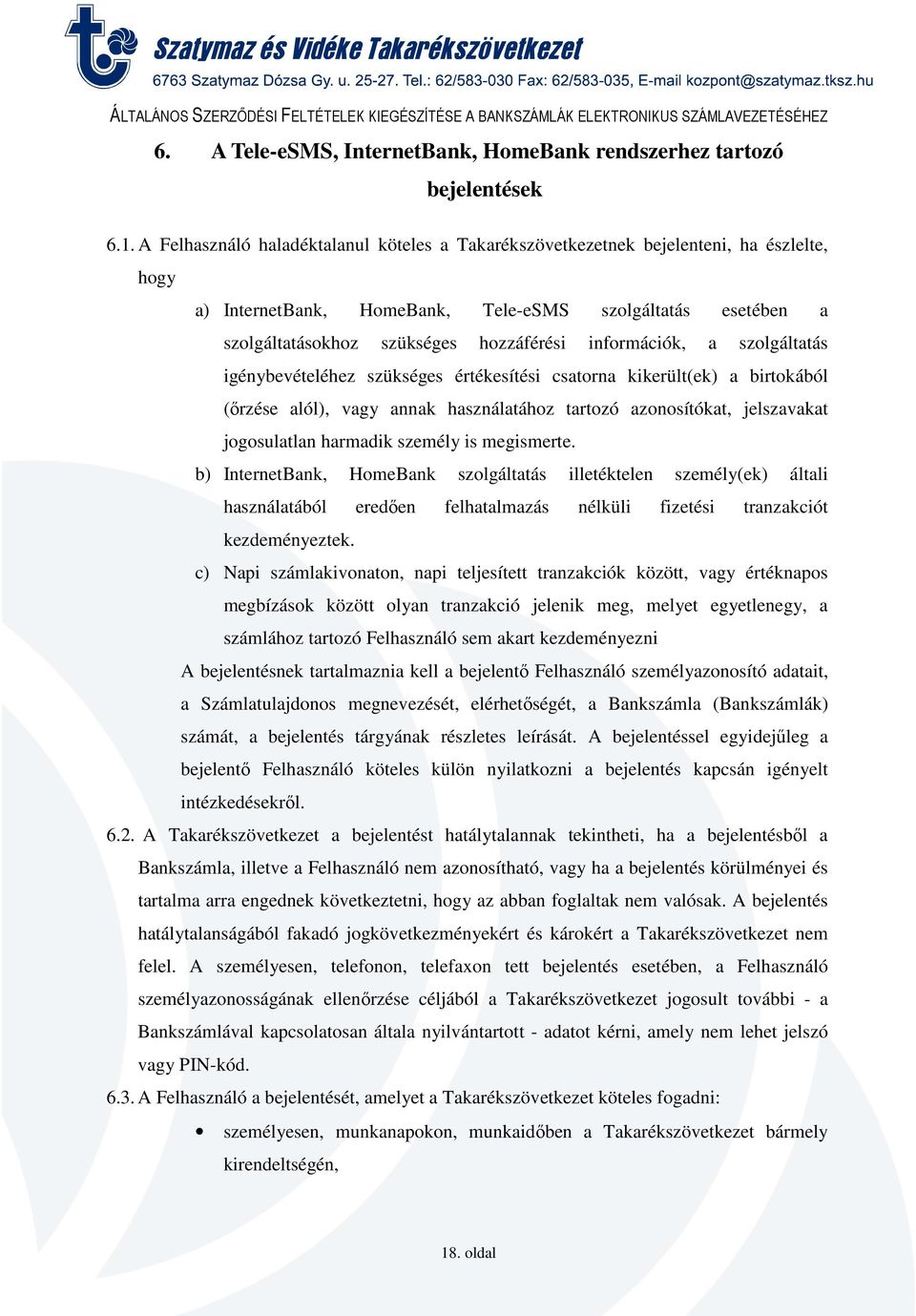 információk, a szolgáltatás igénybevételéhez szükséges értékesítési csatorna kikerült(ek) a birtokából (őrzése alól), vagy annak használatához tartozó azonosítókat, jelszavakat jogosulatlan harmadik