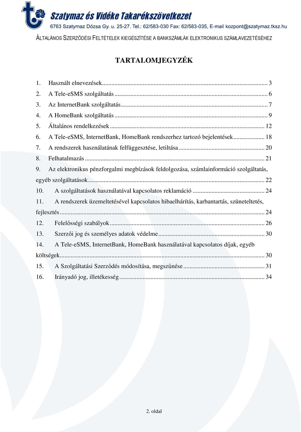 Az elektronikus pénzforgalmi megbízások feldolgozása, számlainformáció szolgáltatás, egyéb szolgáltatások... 22 10. A szolgáltatások használatával kapcsolatos reklamáció... 24 11.