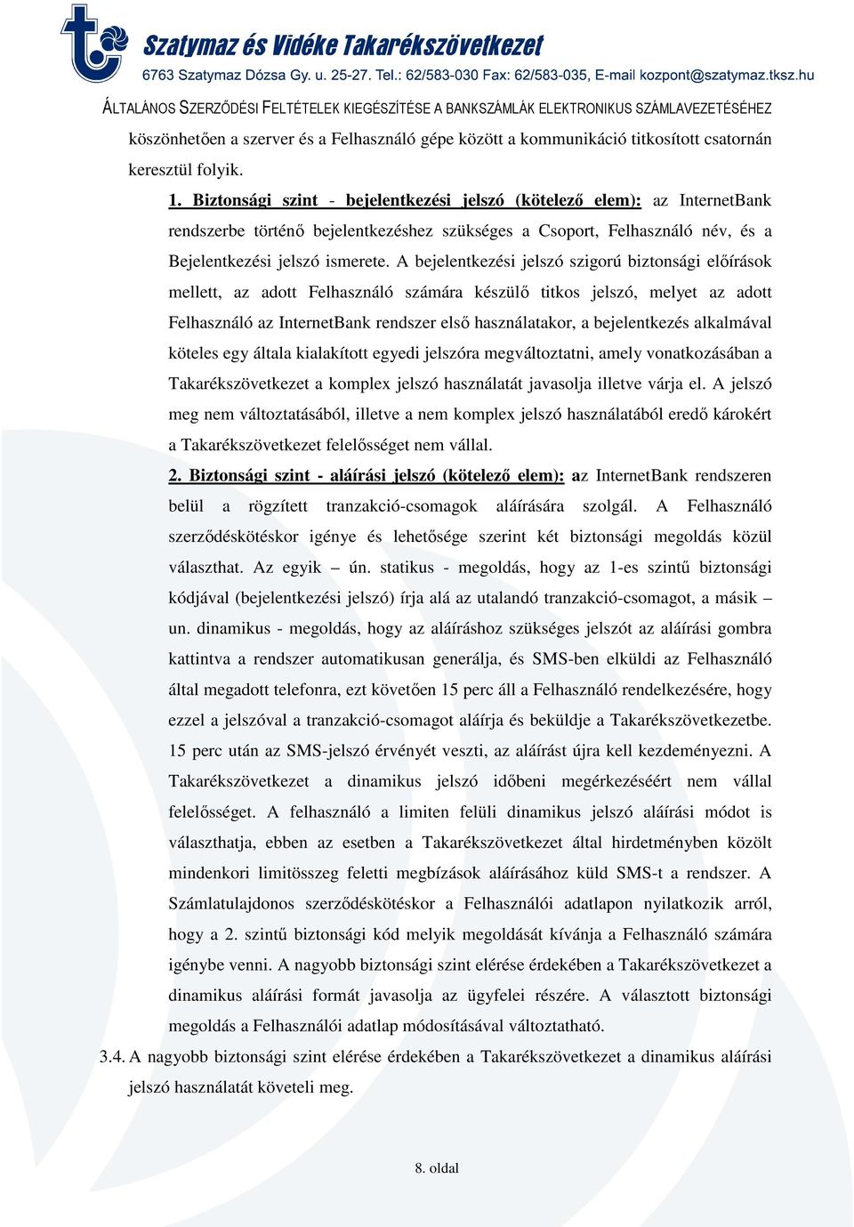 A bejelentkezési jelszó szigorú biztonsági előírások mellett, az adott Felhasználó számára készülő titkos jelszó, melyet az adott Felhasználó az InternetBank rendszer első használatakor, a