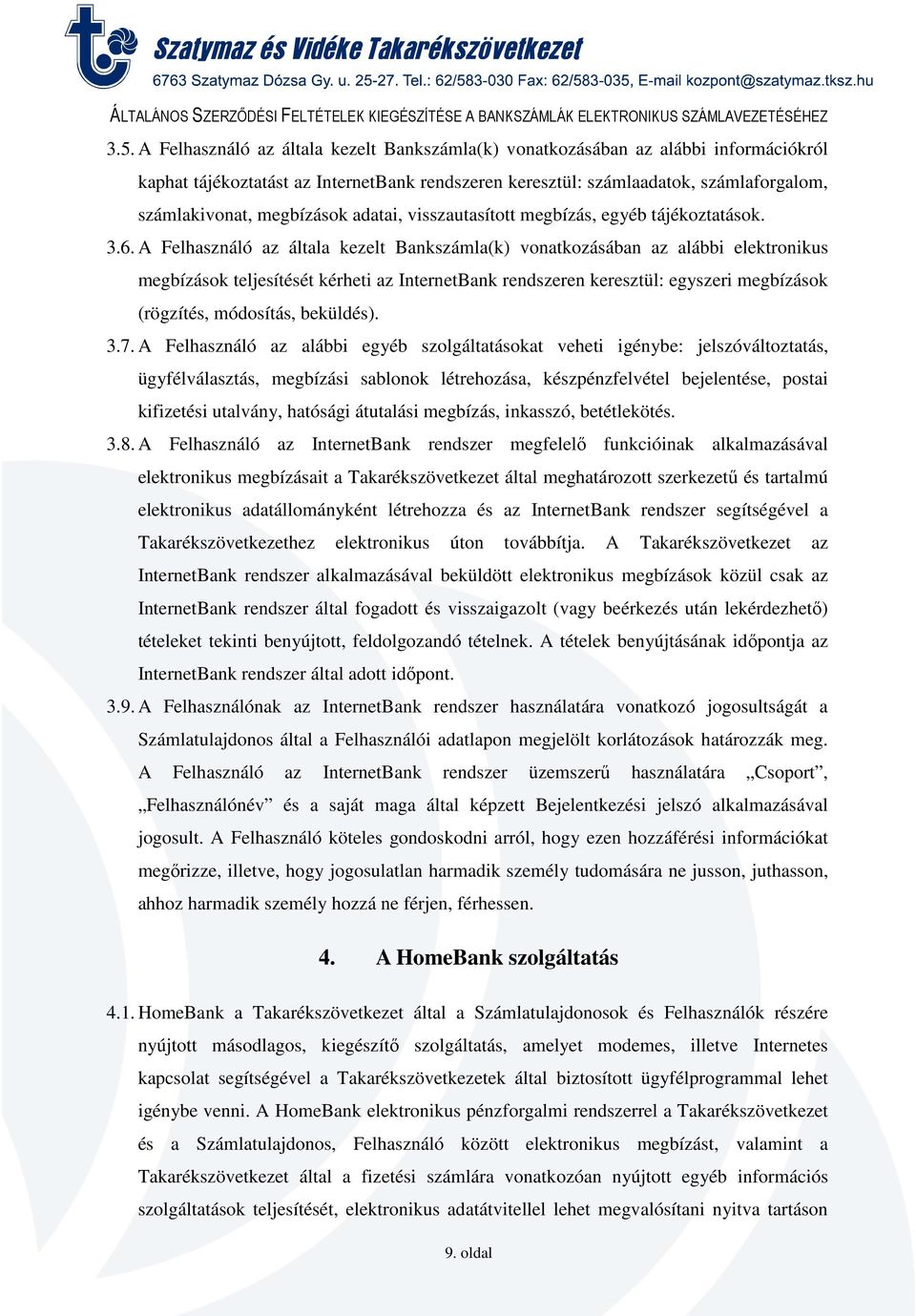 A Felhasználó az általa kezelt Bankszámla(k) vonatkozásában az alábbi elektronikus megbízások teljesítését kérheti az InternetBank rendszeren keresztül: egyszeri megbízások (rögzítés, módosítás,