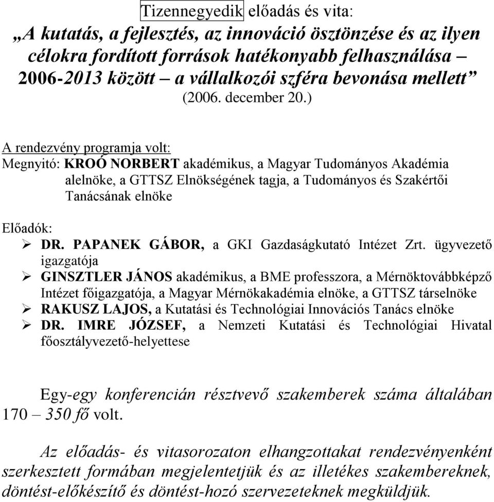 ) A rendezvény programja volt: Megnyitó: KROÓ NORBERT akadémikus, a Magyar Tudományos Akadémia alelnöke, a GTTSZ Elnökségének tagja, a Tudományos és Szakértői Tanácsának elnöke Előadók: DR.