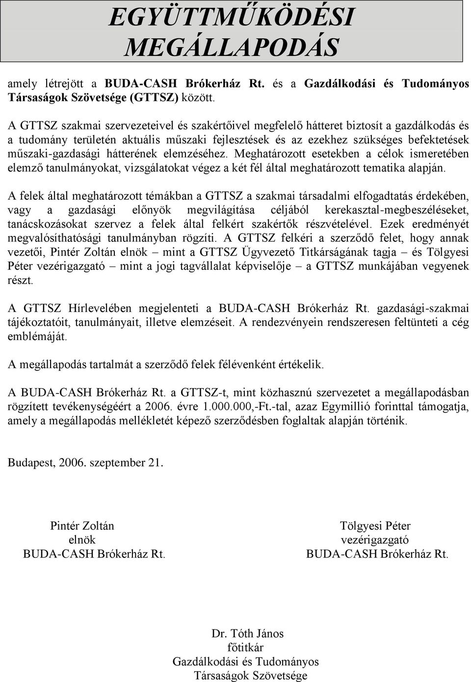 hátterének elemzéséhez. Meghatározott esetekben a célok ismeretében elemző tanulmányokat, vizsgálatokat végez a két fél által meghatározott tematika alapján.