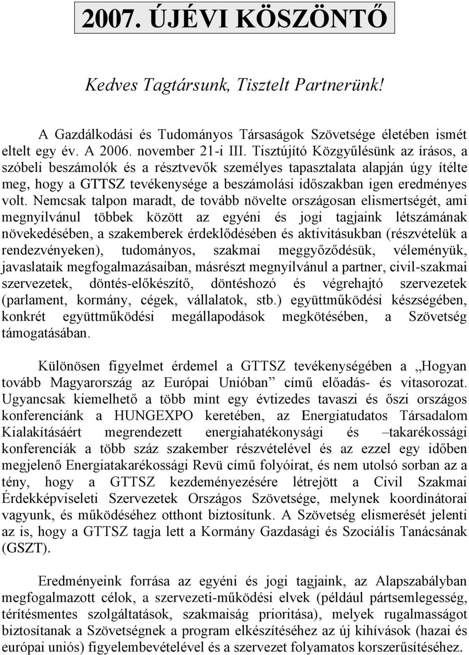 Nemcsak talpon maradt, de tovább növelte országosan elismertségét, ami megnyilvánul többek között az egyéni és jogi tagjaink létszámának növekedésében, a szakemberek érdeklődésében és aktivitásukban