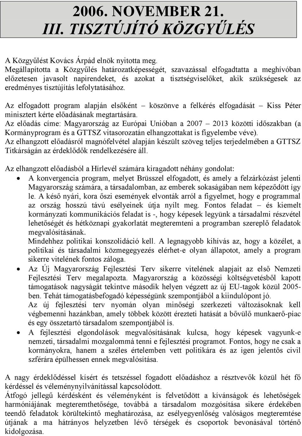 lefolytatásához. Az elfogadott program alapján elsőként köszönve a felkérés elfogadását Kiss Péter minisztert kérte előadásának megtartására.