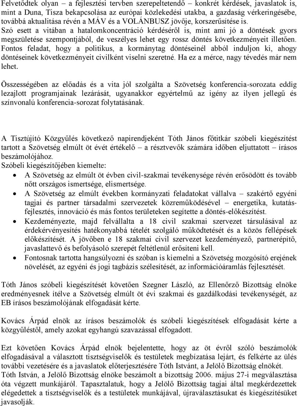 Szó esett a vitában a hatalomkoncentráció kérdéséről is, mint ami jó a döntések gyors megszületése szempontjából, de veszélyes lehet egy rossz döntés következményeit illetően.