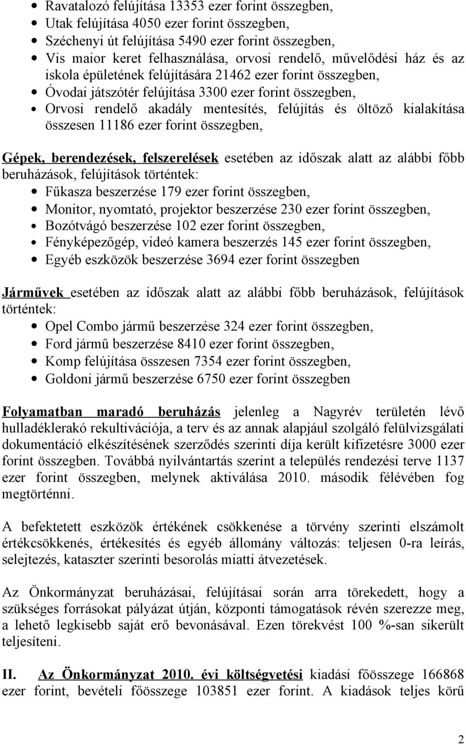 kialakítása összesen 11186 ezer forint összegben, Gépek, berendezések, felszerelések esetében az időszak alatt az alábbi főbb beruházások, felújítások történtek: Fűkasza beszerzése 179 ezer forint