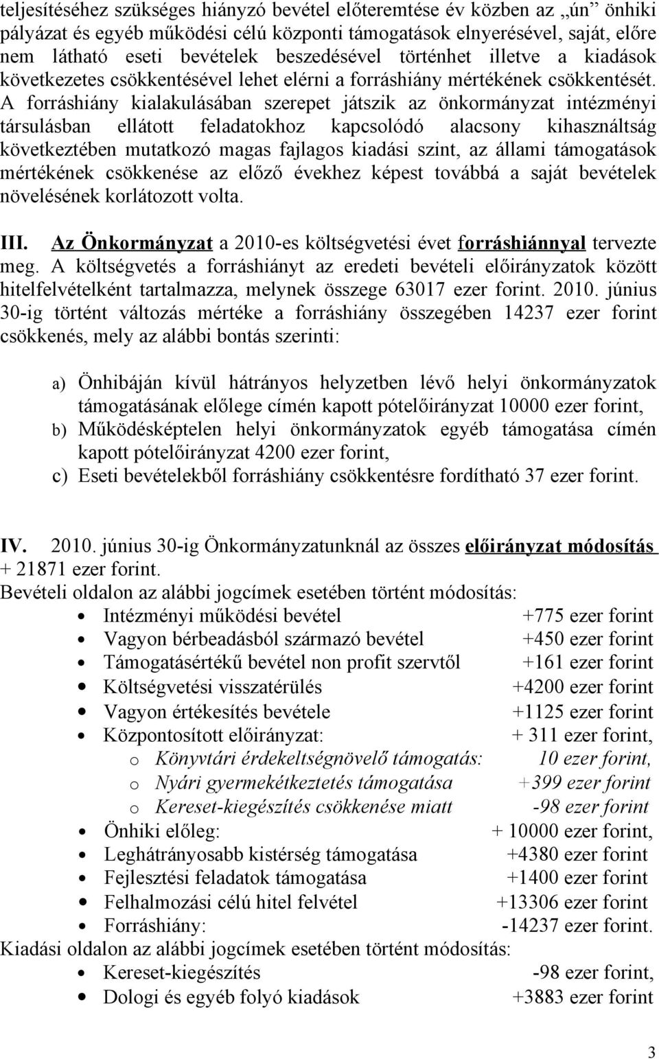 A forráshiány kialakulásában szerepet játszik az önkormányzat intézményi társulásban ellátott feladatokhoz kapcsolódó alacsony kihasználtság következtében mutatkozó magas fajlagos kiadási szint, az