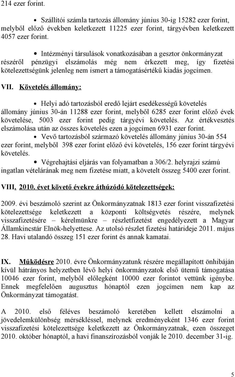 Követelés állomány: Helyi adó tartozásból eredő lejárt esedékességű követelés állomány június 30-án 11288 ezer forint, melyből 6285 ezer forint előző évek követelése, 5003 ezer forint pedig tárgyévi