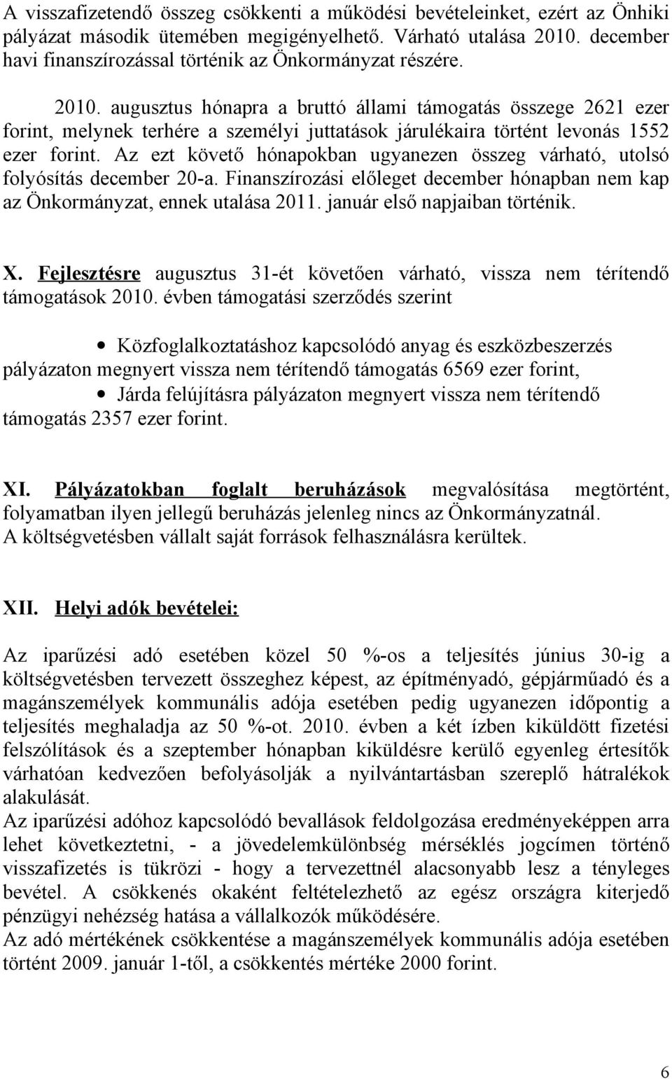 augusztus hónapra a bruttó állami támogatás összege 2621 ezer forint, melynek terhére a személyi juttatások járulékaira történt levonás 1552 ezer forint.