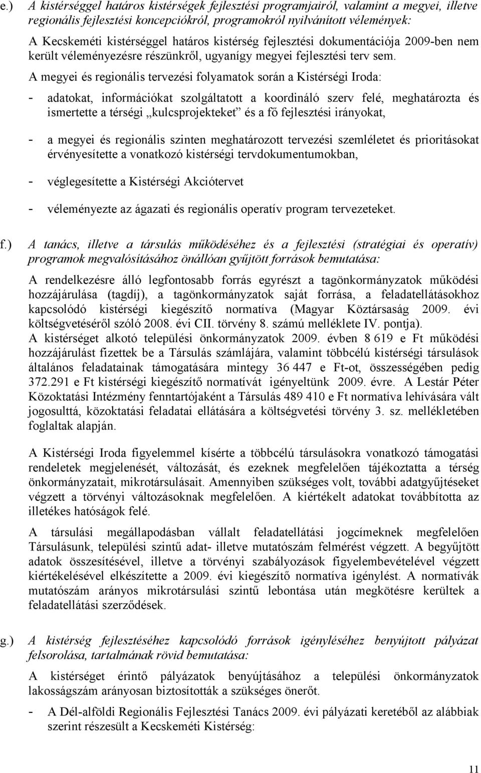 A megyei és regionális tervezési folyamatok során a Kistérségi Iroda: - adatokat, információkat szolgáltatott a koordináló szerv felé, meghatározta és ismertette a térségi kulcsprojekteket és a fő