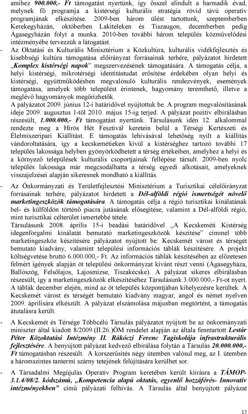 2010-ben további három település közművelődési intézményébe tervezzük a látogatást.