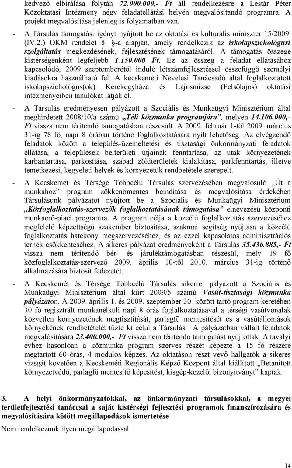 -a alapján, amely rendelkezik az iskolapszichológusi szolgáltatás megkezdésének, fejlesztésének támogatásáról. A támogatás összege kistérségenként legfeljebb 1.150.000 Ft.