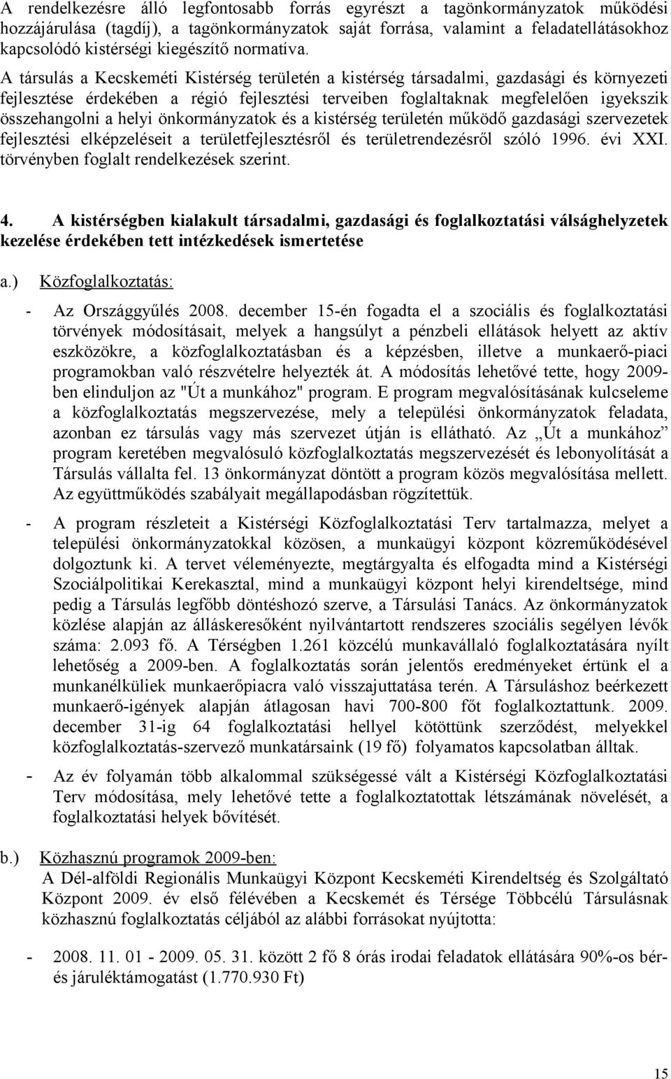 A társulás a Kecskeméti Kistérség területén a kistérség társadalmi, gazdasági és környezeti fejlesztése érdekében a régió fejlesztési terveiben foglaltaknak megfelelően igyekszik összehangolni a