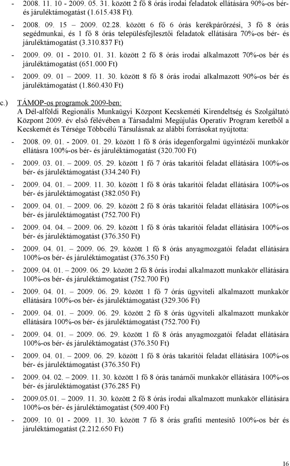 között 2 fő 8 órás irodai alkalmazott 70%-os bér és járuléktámogatást (651.000 Ft) - 2009. 09. 01 2009. 11. 30. között 8 fő 8 órás irodai alkalmazott 90%-os bér és járuléktámogatást (1.860.430 Ft) c.