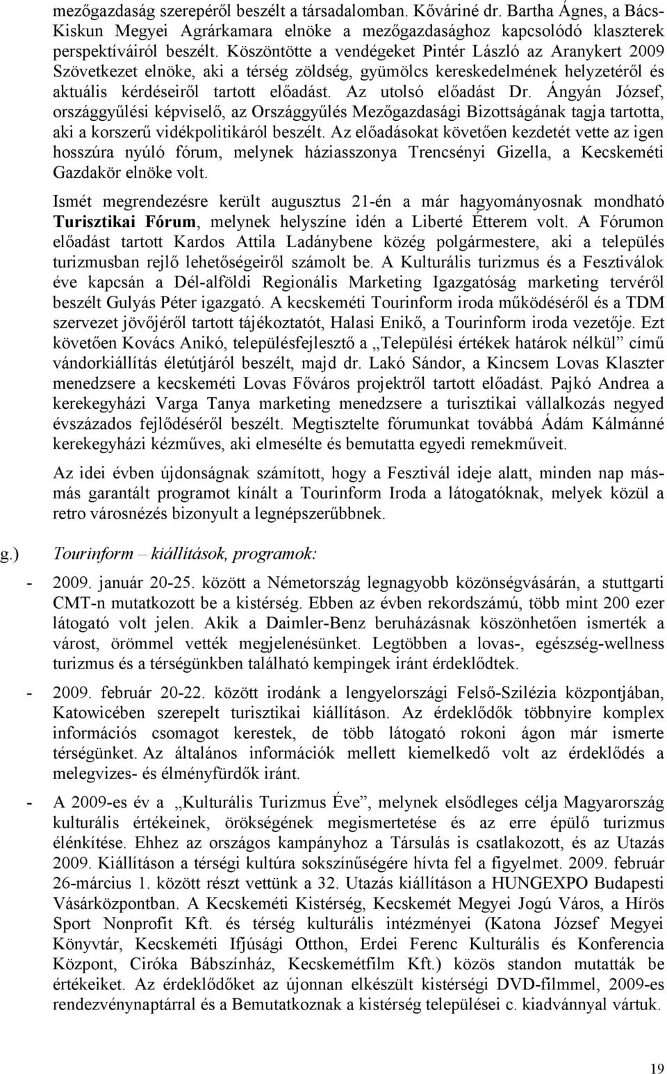 Ángyán József, országgyűlési képviselő, az Országgyűlés Mezőgazdasági Bizottságának tagja tartotta, aki a korszerű vidékpolitikáról beszélt.