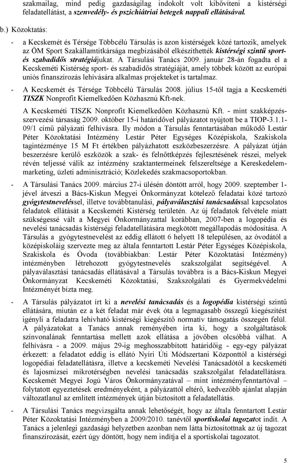 ) Közoktatás: - a Kecskemét és Térsége Többcélú Társulás is azon kistérségek közé tartozik, amelyek az ÖM Sport Szakállamtitkársága megbízásából elkészíthették kistérségi szintű sportés szabadidős