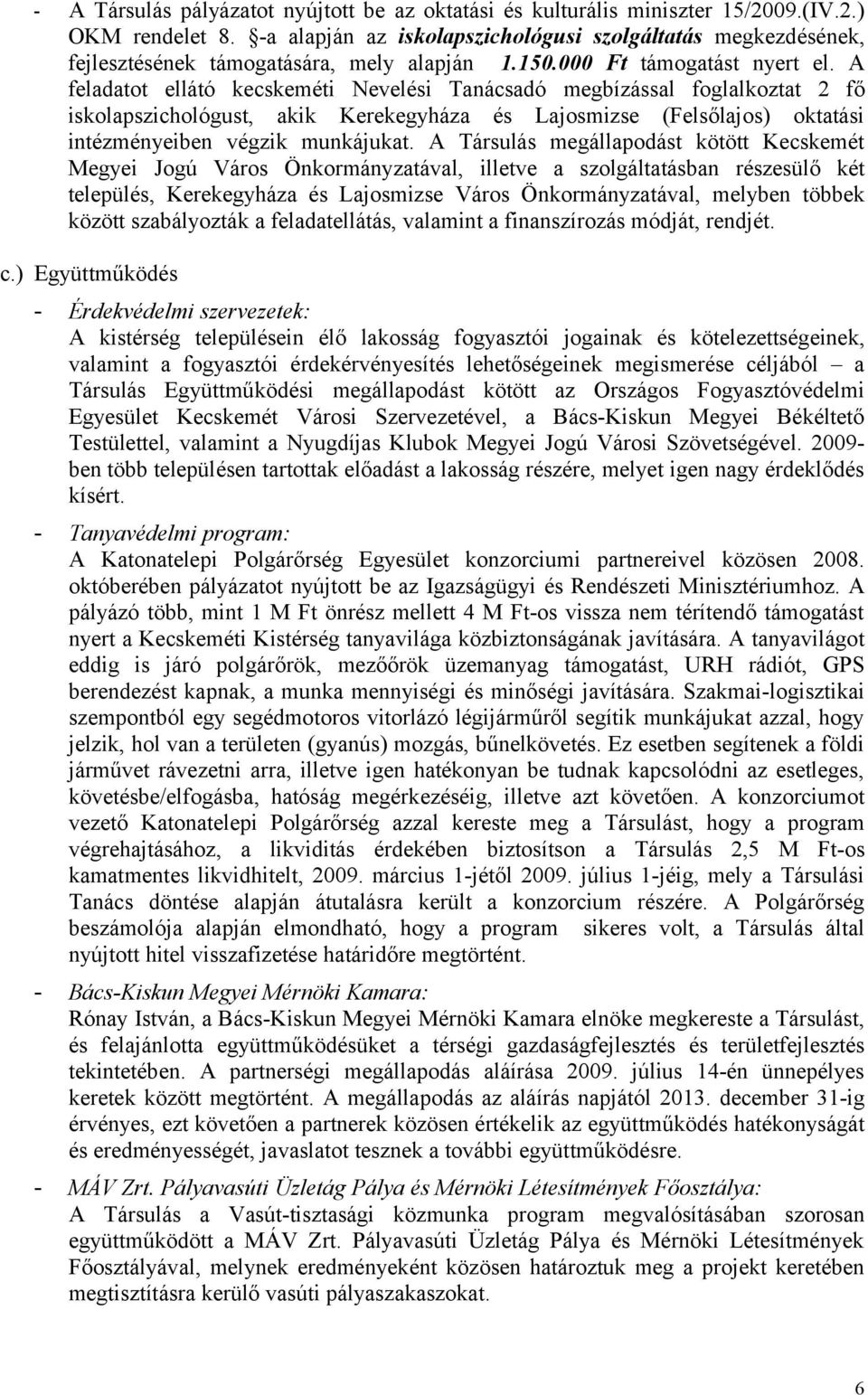 A feladatot ellátó kecskeméti Nevelési Tanácsadó megbízással foglalkoztat 2 fő iskolapszichológust, akik Kerekegyháza és Lajosmizse (Felsőlajos) oktatási intézményeiben végzik munkájukat.