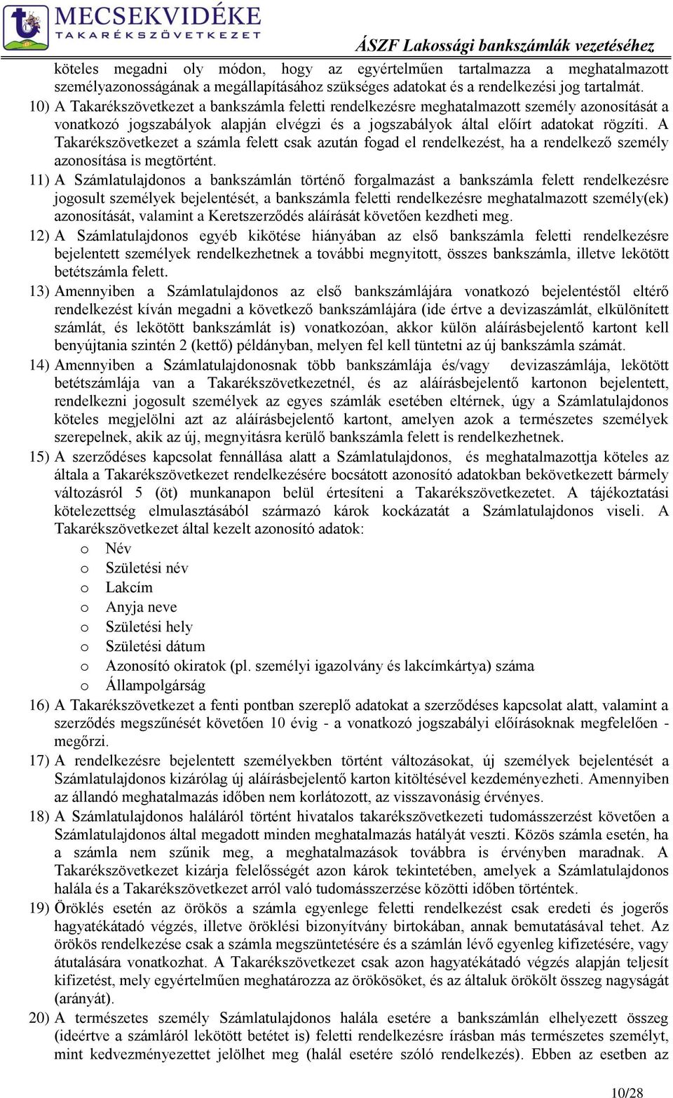 A Takarékszövetkezet a számla felett csak azután fogad el rendelkezést, ha a rendelkező személy azonosítása is megtörtént.