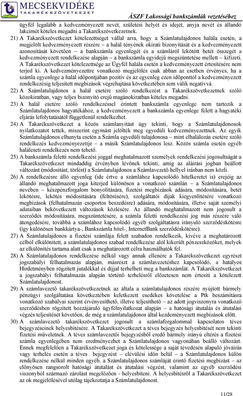 azonosítását követően a bankszámla egyenlegét és a számláról lekötött betét összegét a kedvezményezett rendelkezése alapján a bankszámla egyidejű megszüntetése mellett kifizeti.